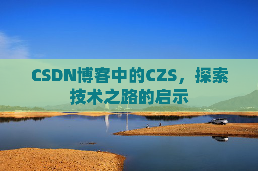 CSDN博客中的CZS，探索技术之路的启示